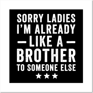 Sorry ladies I'm already like a brother to someone else Posters and Art